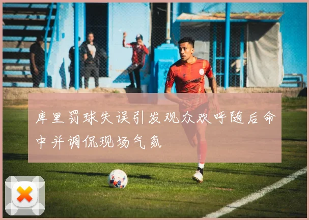 库里罚球失误引发观众欢呼随后命中并调侃现场气氛