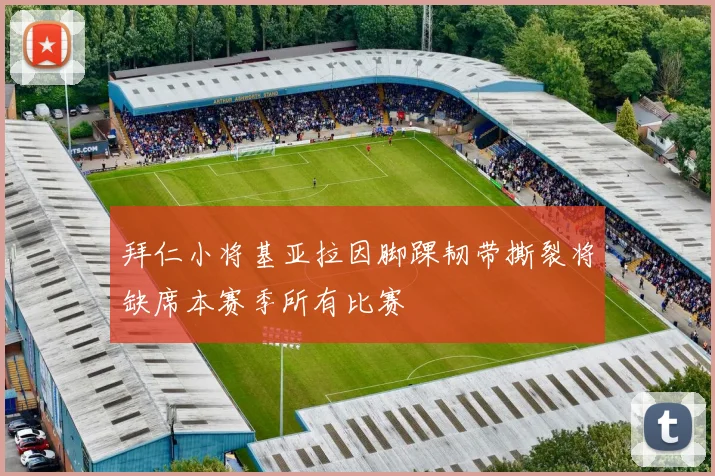 拜仁小将基亚拉因脚踝韧带撕裂将缺席本赛季所有比赛