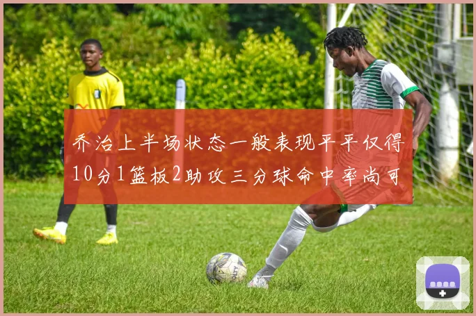 乔治上半场状态一般表现平平仅得10分1篮板2助攻三分球命中率尚可