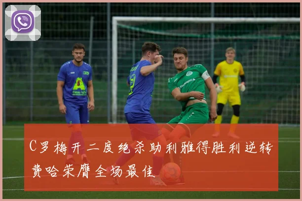 C罗梅开二度绝杀助利雅得胜利逆转费哈荣膺全场最佳
