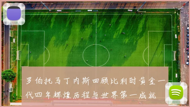 罗伯托马丁内斯回顾比利时黄金一代四年辉煌历程与世界第一成就